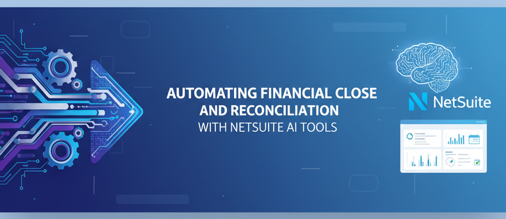 Automating Financial Close and Reconciliation with NetSuite AI Tools